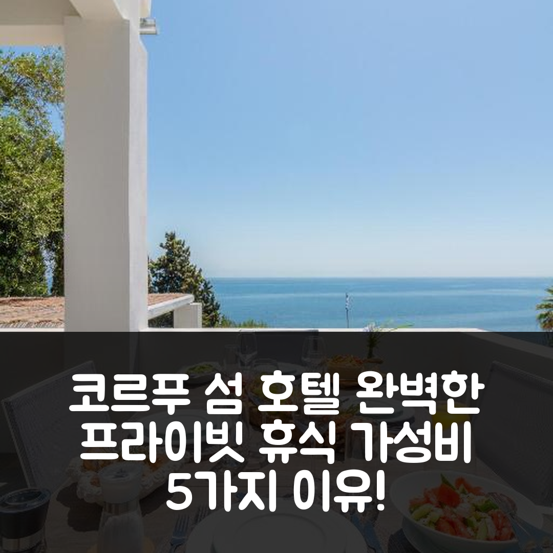 코르푸 섬 숙소 여행 호텔 추천 조엘라 코르푸 | 프라이빗 2채에서의 완벽한 휴식과 가성비 5가지 이유