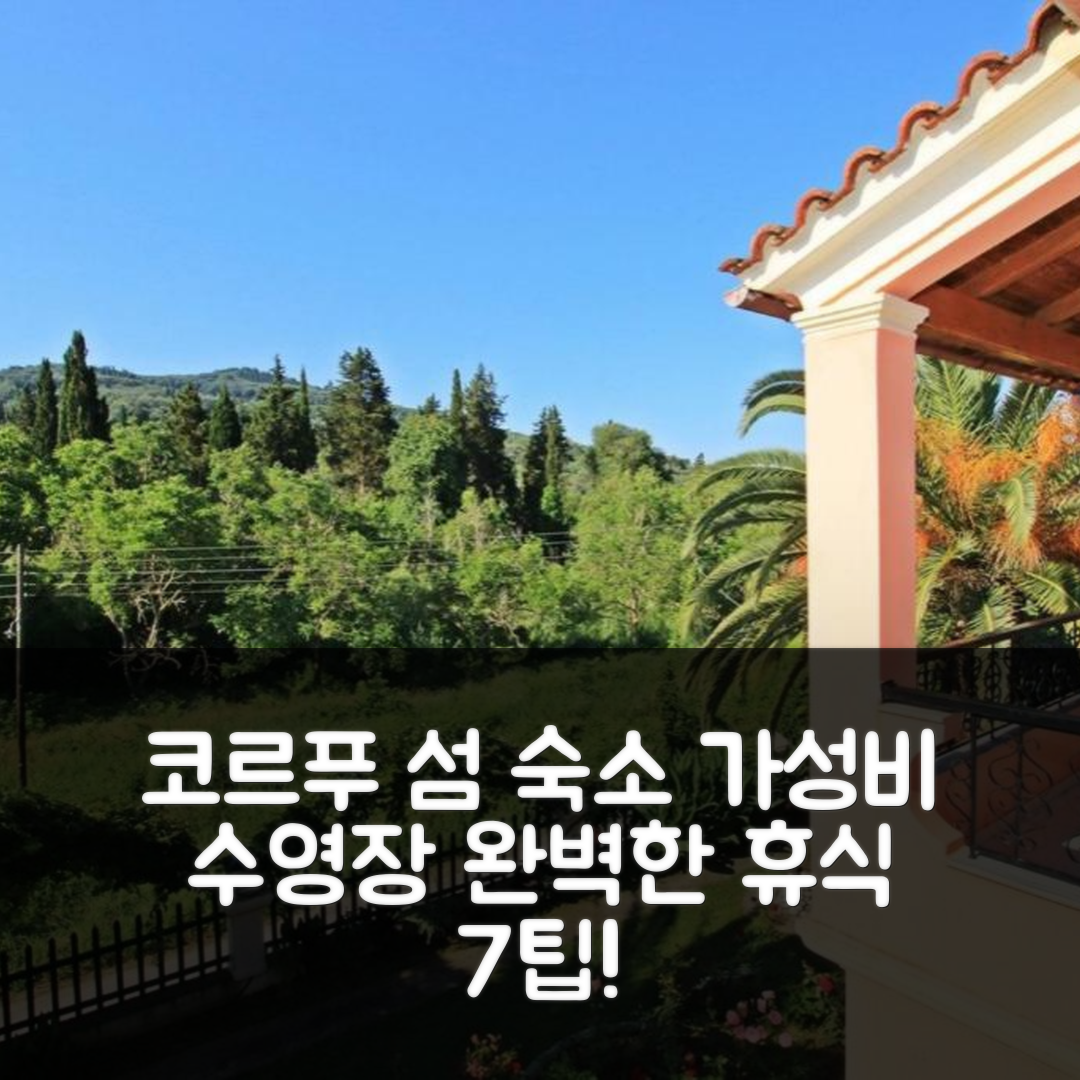 코르푸 섬 숙소 여행 호텔 추천 풀 빌라 그리고리스 | 가성비 뛰어난 수영장과 조식 완벽한 휴식지 7가지 팁